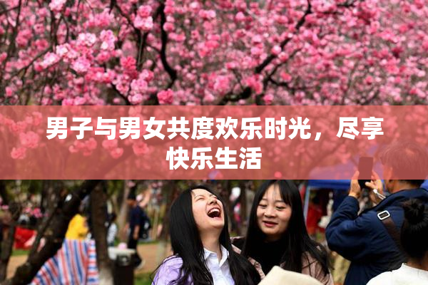 男子与男女共度欢乐时光，尽享快乐生活