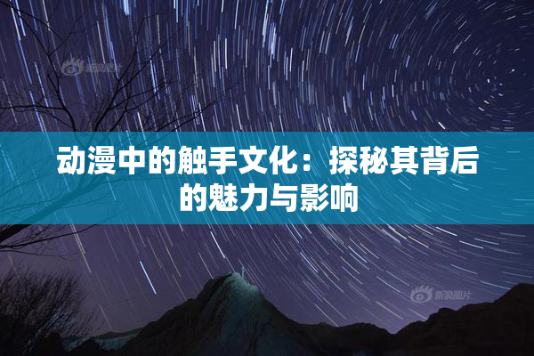 动漫中的触手文化：探秘其背后的魅力与影响