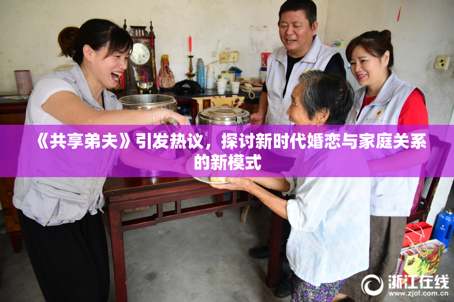 《共享弟夫》引发热议，探讨新时代婚恋与家庭关系的新模式