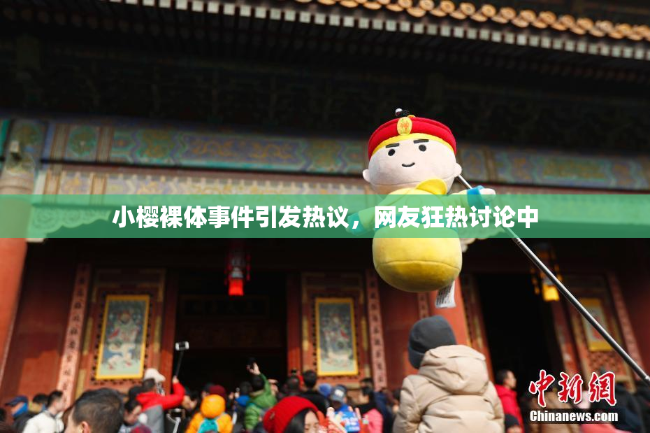 小樱裸体事件引发热议，网友狂热讨论中