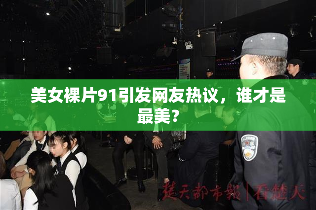 美女裸片91引发网友热议，谁才是最美？