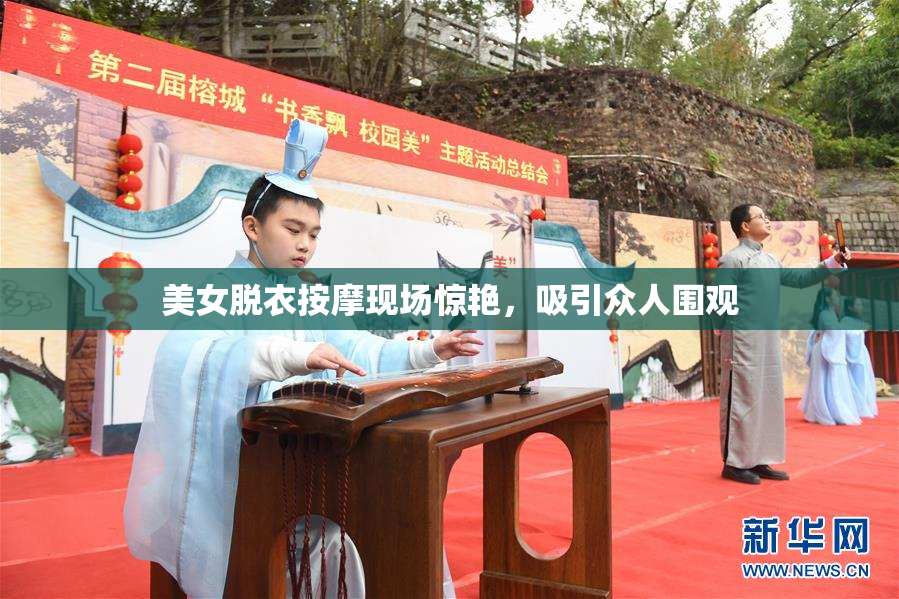 美女脱衣按摩现场惊艳，吸引众人围观