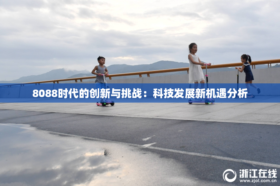 8088时代的创新与挑战：科技发展新机遇分析