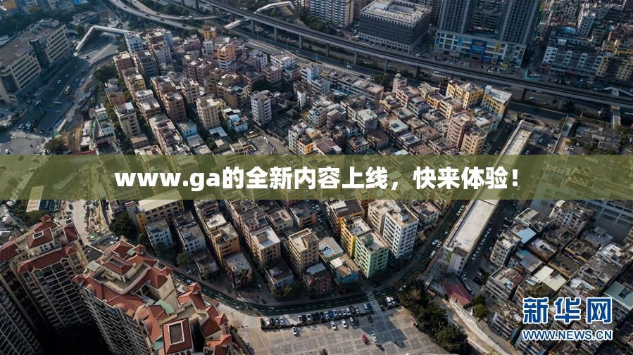 www.ga的全新内容上线，快来体验！