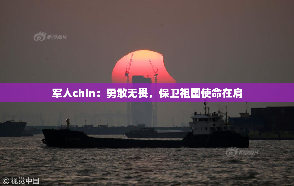 军人chin：勇敢无畏，保卫祖国使命在肩