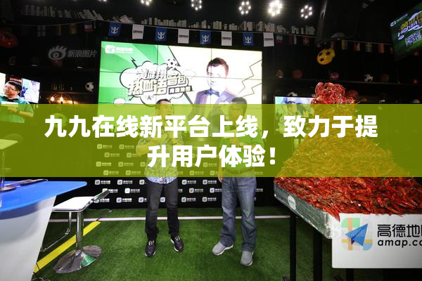 九九在线新平台上线，致力于提升用户体验！