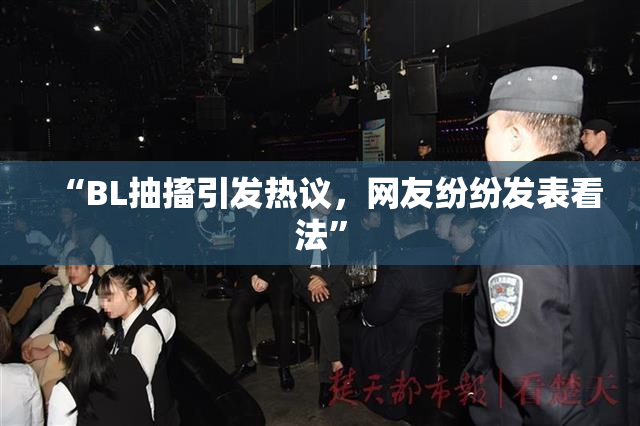 “BL抽搐引发热议，网友纷纷发表看法”