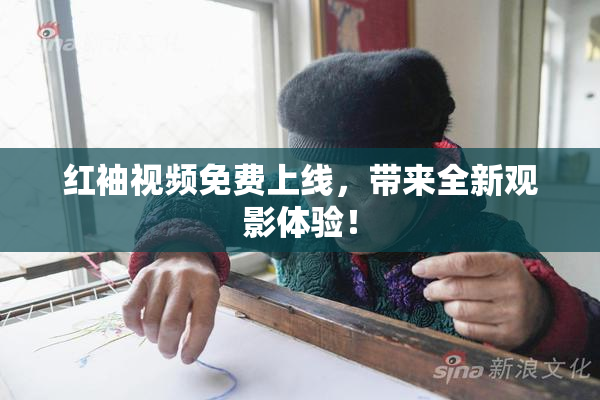 红袖视频免费上线，带来全新观影体验！