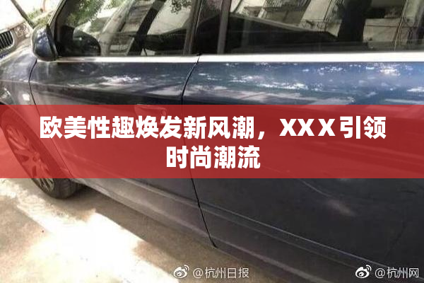 欧美性趣焕发新风潮，XXⅩ引领时尚潮流
