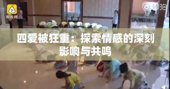 四爱被狂重：探索情感的深刻影响与共鸣