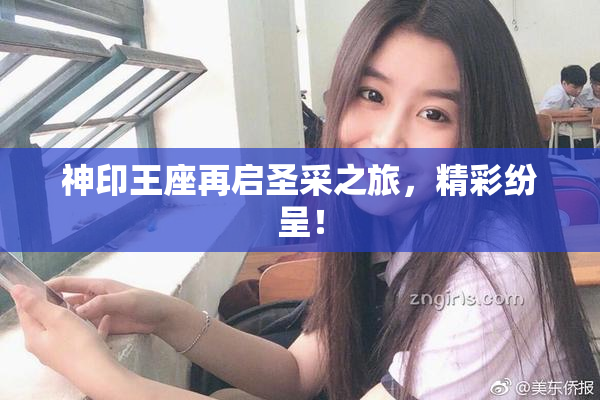 神印王座再启圣采之旅，精彩纷呈！