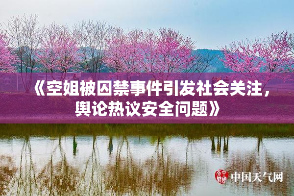 《空姐被囚禁事件引发社会关注，舆论热议安全问题》