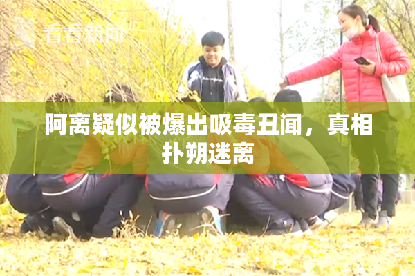 阿离疑似被爆出吸毒丑闻，真相扑朔迷离