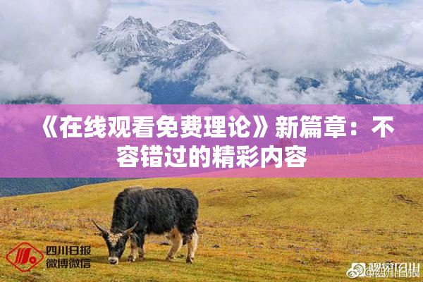 《在线观看免费理论》新篇章：不容错过的精彩内容