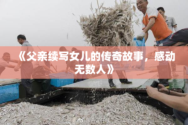 《父亲续写女儿的传奇故事，感动无数人》
