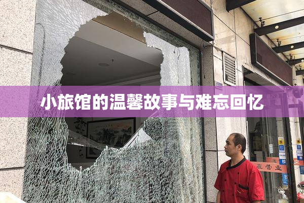 小旅馆的温馨故事与难忘回忆