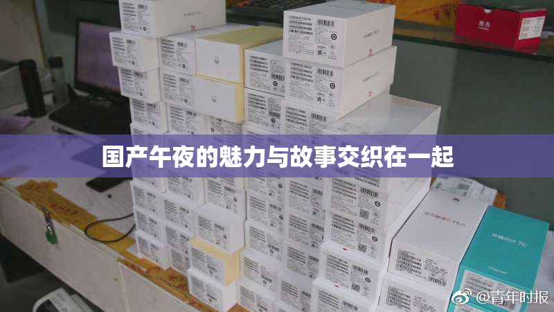 国产午夜的魅力与故事交织在一起