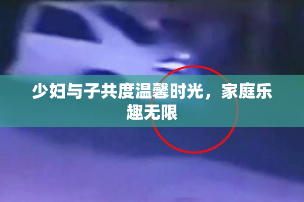 少妇与子共度温馨时光，家庭乐趣无限