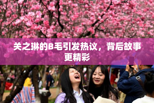 关之琳的B毛引发热议，背后故事更精彩