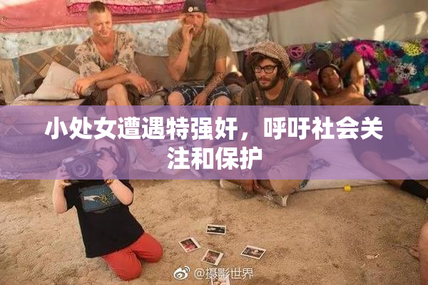 小处女遭遇特强奸，呼吁社会关注和保护
