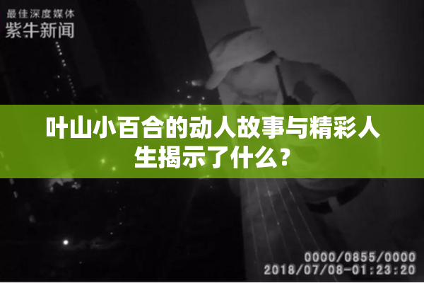 叶山小百合的动人故事与精彩人生揭示了什么？
