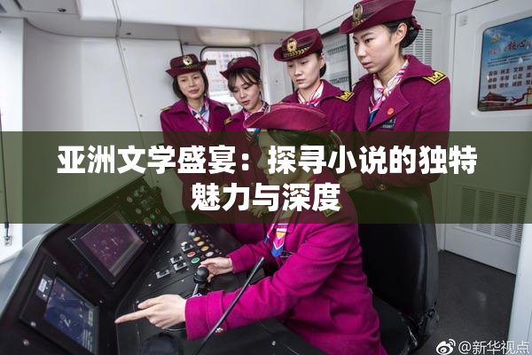 亚洲文学盛宴：探寻小说的独特魅力与深度