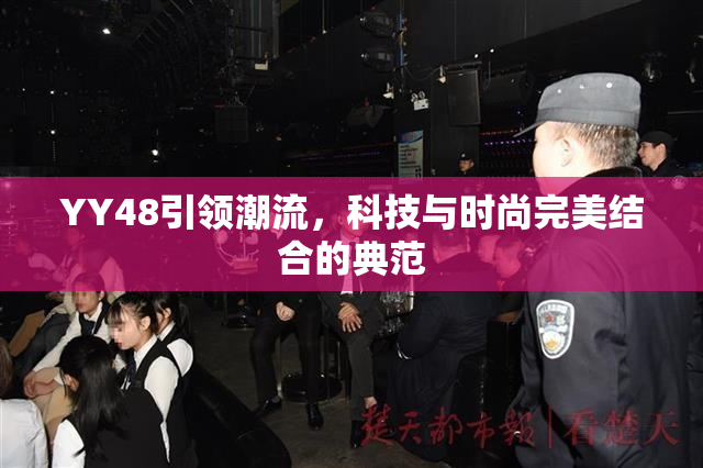 YY48引领潮流，科技与时尚完美结合的典范