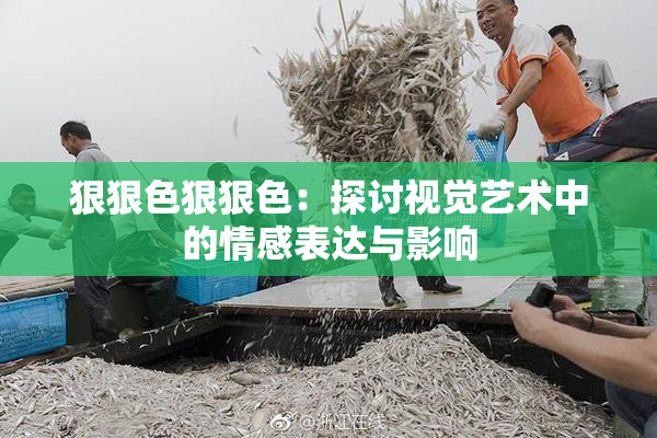狠狠色狠狠色：探讨视觉艺术中的情感表达与影响