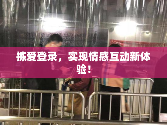 拣爱登录，实现情感互动新体验！