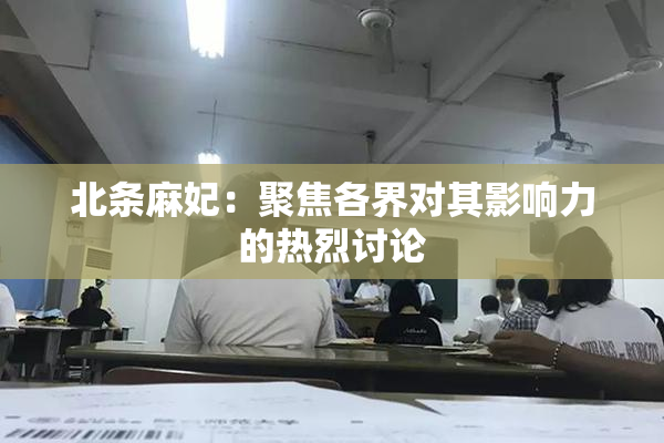 北条麻妃：聚焦各界对其影响力的热烈讨论