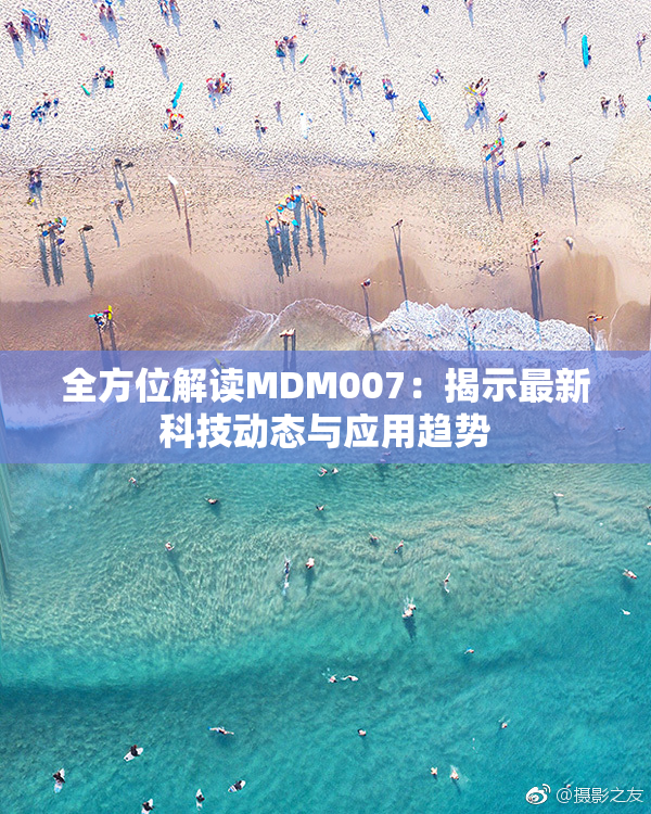 全方位解读MDM007：揭示最新科技动态与应用趋势