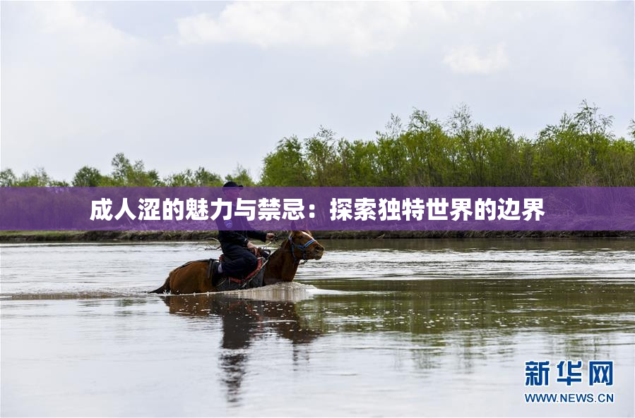 成人涩的魅力与禁忌：探索独特世界的边界