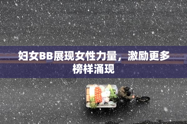 妇女BB展现女性力量，激励更多榜样涌现