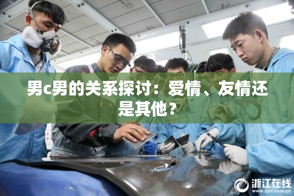 男c男的关系探讨：爱情、友情还是其他？