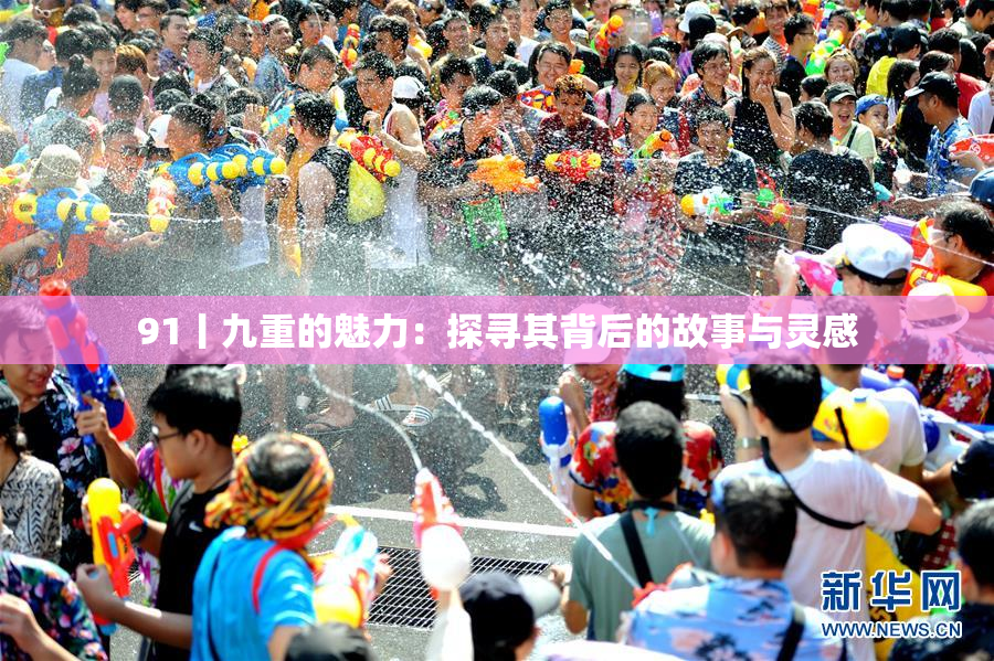 91丨九重的魅力：探寻其背后的故事与灵感