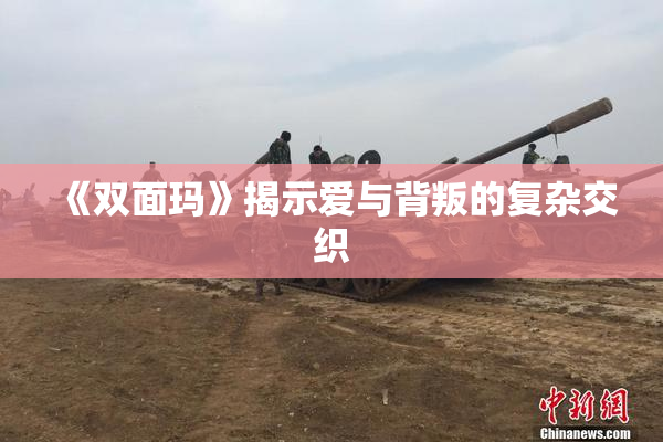 《双面玛》揭示爱与背叛的复杂交织