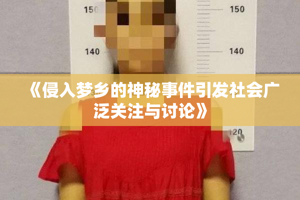 《侵入梦乡的神秘事件引发社会广泛关注与讨论》