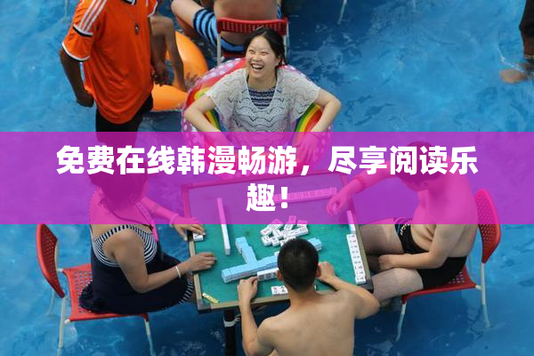 免费在线韩漫畅游，尽享阅读乐趣！
