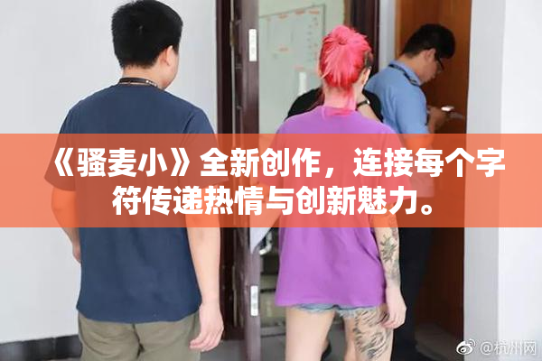 《骚麦小》全新创作，连接每个字符传递热情与创新魅力。