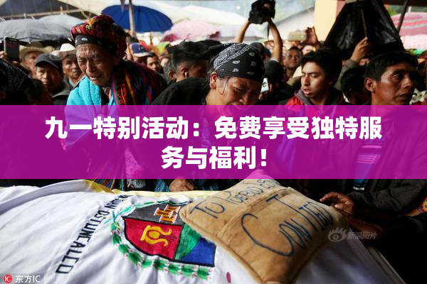 九一特别活动：免费享受独特服务与福利！