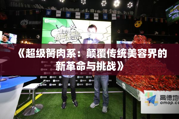 《超级胬肉系：颠覆传统美容界的新革命与挑战》