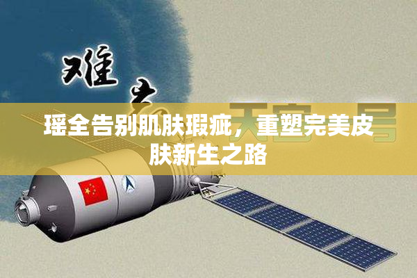 瑶全告别肌肤瑕疵，重塑完美皮肤新生之路