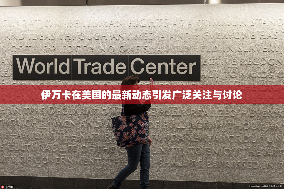 伊万卡在美国的最新动态引发广泛关注与讨论