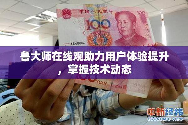 鲁大师在线观助力用户体验提升，掌握技术动态