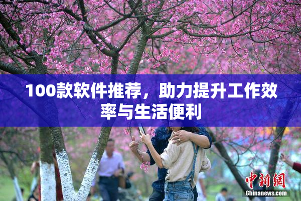 100款软件推荐，助力提升工作效率与生活便利