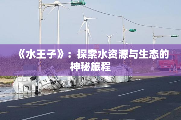 《水王子》：探索水资源与生态的神秘旅程