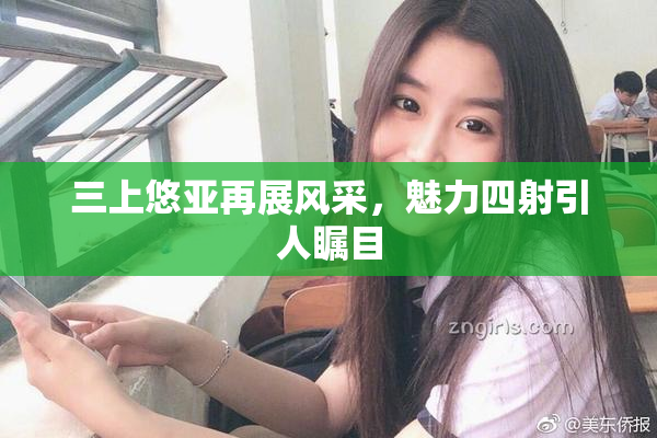 三上悠亚再展风采，魅力四射引人瞩目
