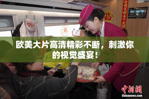 欧美大片高清精彩不断，刺激你的视觉盛宴！