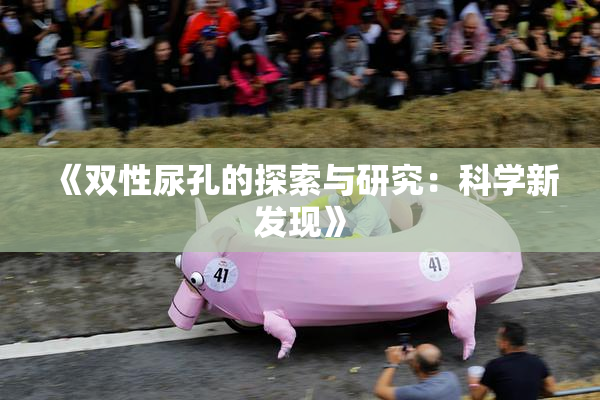 《双性尿孔的探索与研究：科学新发现》