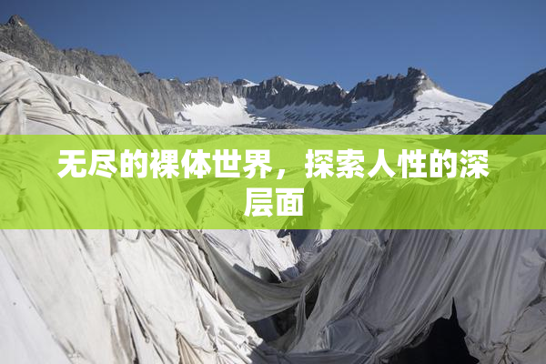 无尽的裸体世界，探索人性的深层面